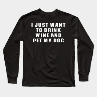 I Just Want To Drink Wine & Pet My Dog Long Sleeve T-Shirt